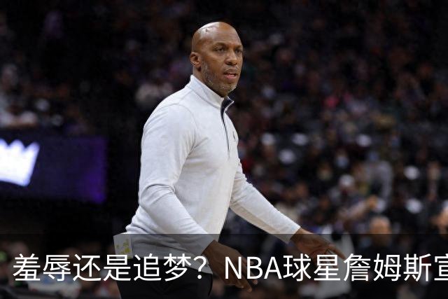 羞辱还是追梦？NBA球星詹姆斯宣布加盟费城76人，接受“地摊货”薪资