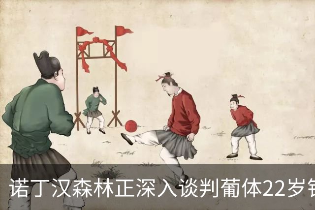 诺丁汉森林正深入谈判葡体22岁铁卫 交易或本周落定