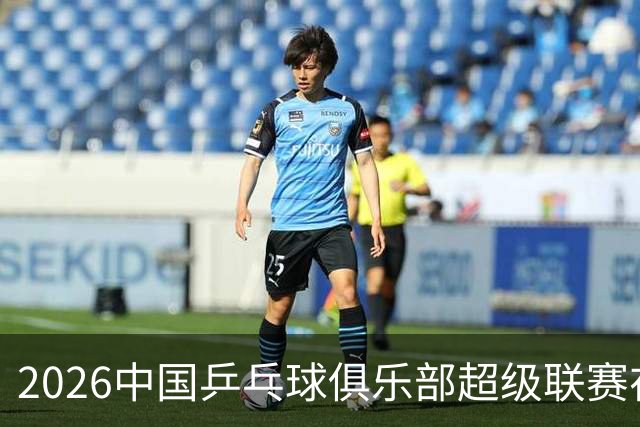 2026中国乒乓球俱乐部超级联赛在辽宁大连开赛