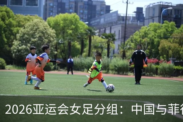 2026亚运会女足分组：中国与菲律宾、乌兹别克斯坦、中国香港同组