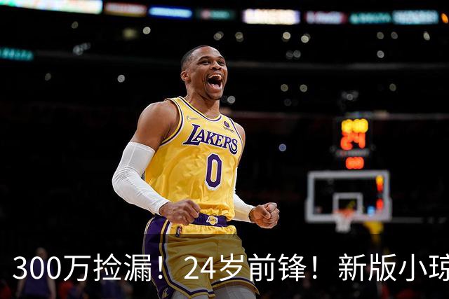 300万捡漏！24岁前锋！新版小琼斯！詹皇替代品吗？